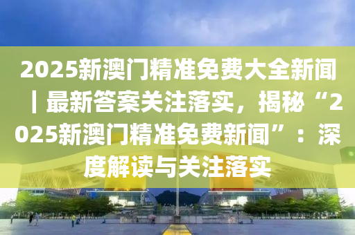 新澳门2025最精准免费大全;词语释义解释落实
